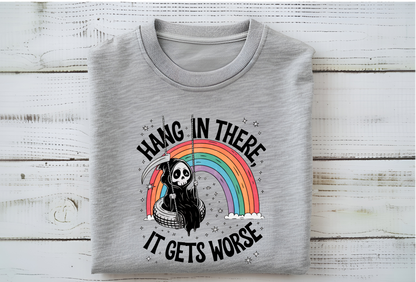 Hang In There, It Gets Worse Humorous T-Shirt or Crewneck