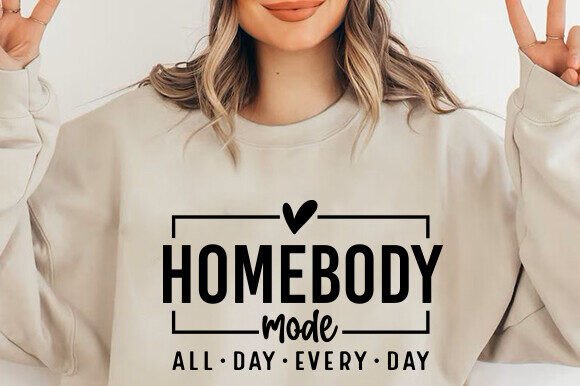 Homebody Mode All Day, Every Day T-Shirt or Crewneck