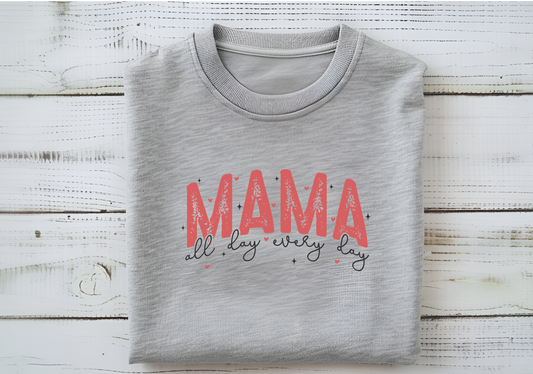 Mama All Day Every Day T-Shirt or Crewneck