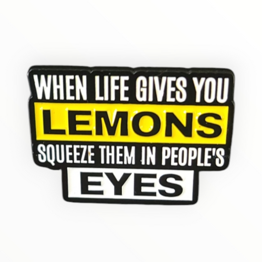 When Life Gives You Lemon, Squeeze Them in People's Eyes Funny Enamel Pin