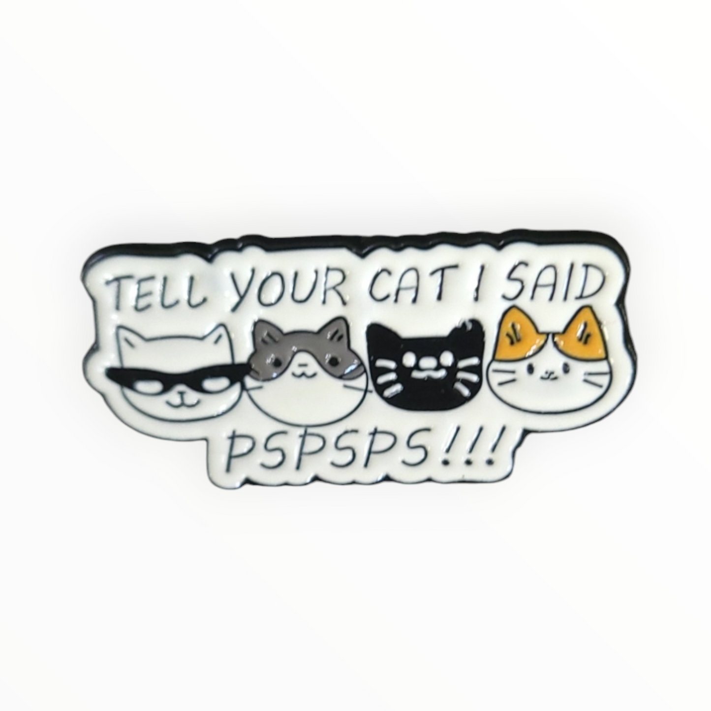 Tell Your Cat I Said PSPSPS!!!! Enamel Pin