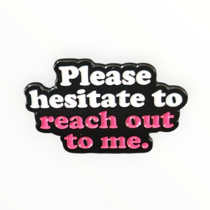 Please Hesitate to Reach Out to Me Enamel Pin