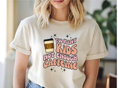 Too Many KIds, Not Enough Caffeine T-Shirt or Crewneck