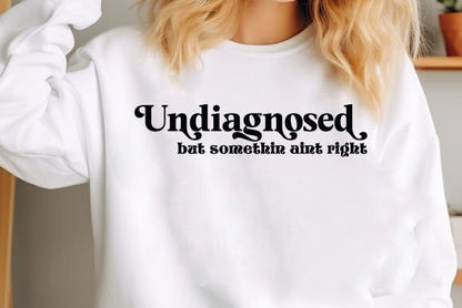 Undiagnosed, But Something Ain't Right T-Shirt or Crewneck